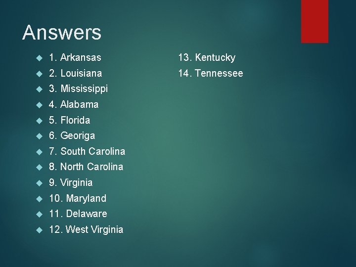 Answers 1. Arkansas 13. Kentucky 2. Louisiana 14. Tennessee 3. Mississippi 4. Alabama 5.
