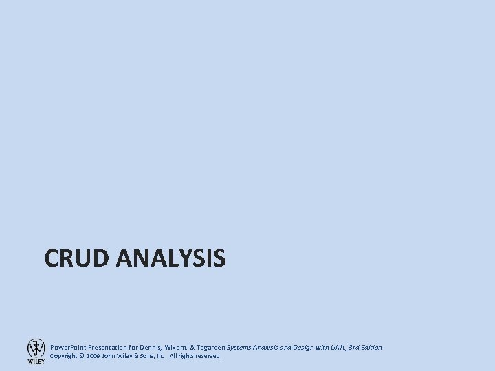 CRUD ANALYSIS Power. Point Presentation for Dennis, Wixom, & Tegarden Systems Analysis and Design