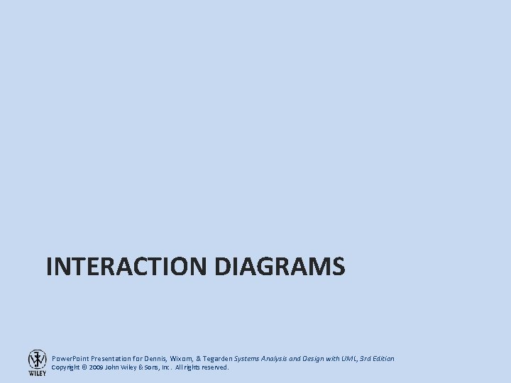 INTERACTION DIAGRAMS Power. Point Presentation for Dennis, Wixom, & Tegarden Systems Analysis and Design