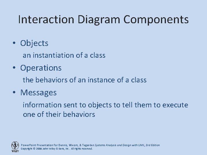 Interaction Diagram Components • Objects an instantiation of a class • Operations the behaviors
