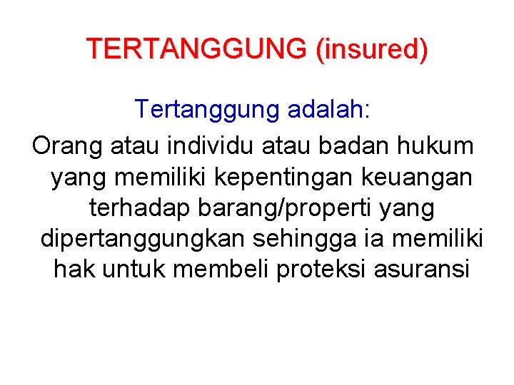 TERTANGGUNG (insured) Tertanggung adalah: Orang atau individu atau badan hukum yang memiliki kepentingan keuangan