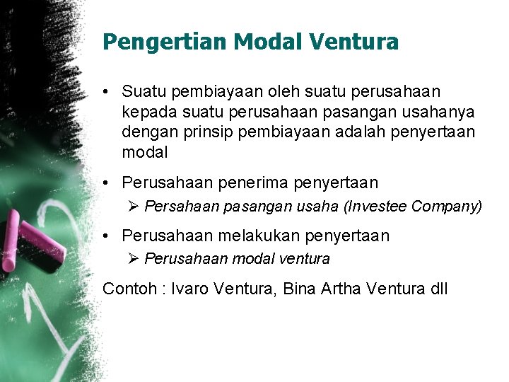 Pengertian Modal Ventura • Suatu pembiayaan oleh suatu perusahaan kepada suatu perusahaan pasangan usahanya