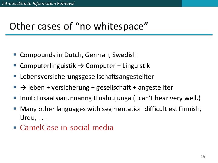 Introduction to Information Retrieval Other cases of “no whitespace” Compounds in Dutch, German, Swedish