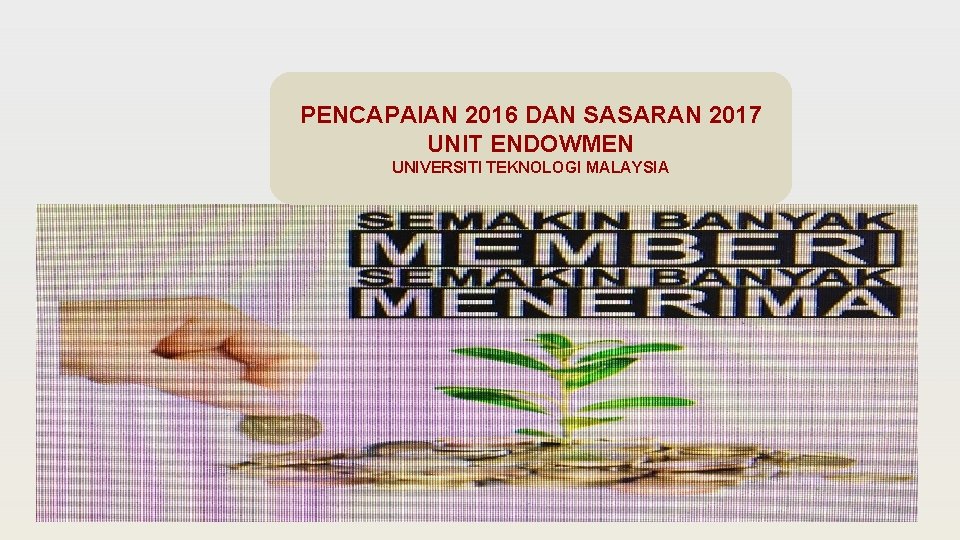 PENCAPAIAN 2016 DAN SASARAN 2017 UNIT ENDOWMEN UNIVERSITI TEKNOLOGI MALAYSIA 