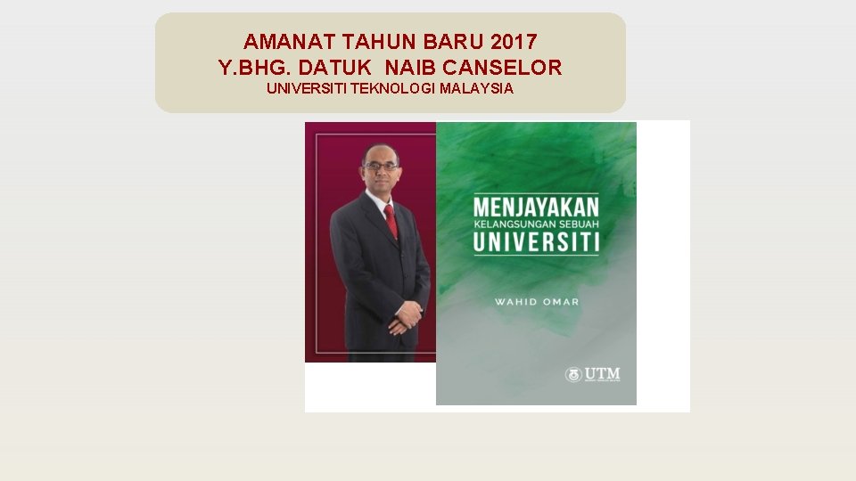 AMANAT TAHUN BARU 2017 Y. BHG. DATUK NAIB CANSELOR UNIVERSITI TEKNOLOGI MALAYSIA 