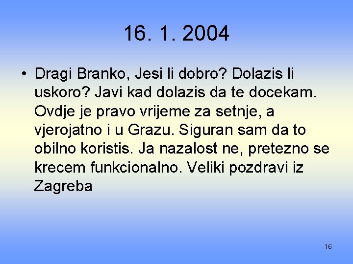 16. 1. 2004 • Dragi Branko, Jesi li dobro? Dolazis li uskoro? Javi kad