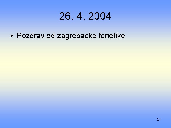 26. 4. 2004 • Pozdrav od zagrebacke fonetike 21 