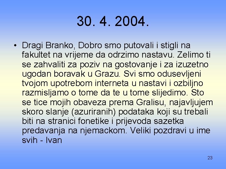 30. 4. 2004. • Dragi Branko, Dobro smo putovali i stigli na fakultet na