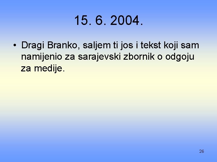 15. 6. 2004. • Dragi Branko, saljem ti jos i tekst koji sam namijenio