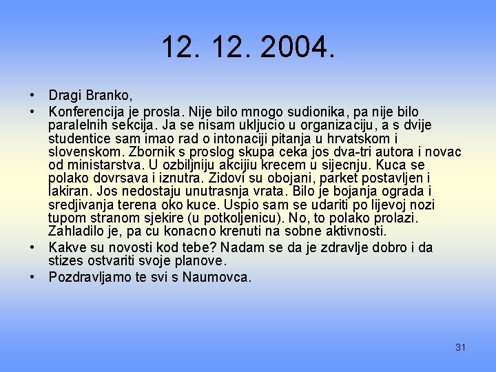 12. 2004. • Dragi Branko, • Konferencija je prosla. Nije bilo mnogo sudionika, pa