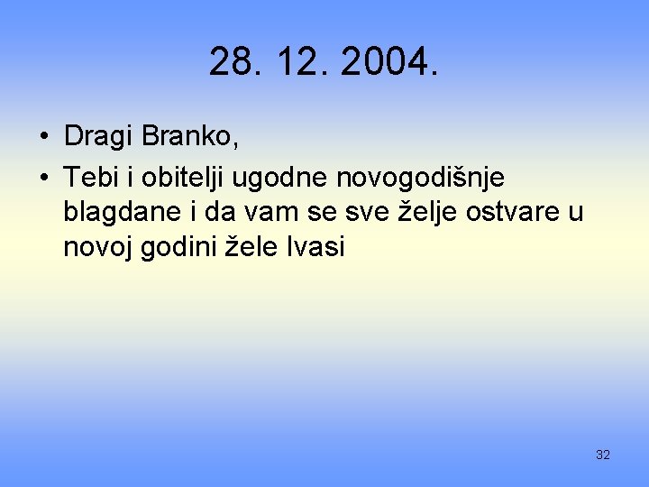 28. 12. 2004. • Dragi Branko, • Tebi i obitelji ugodne novogodišnje blagdane i