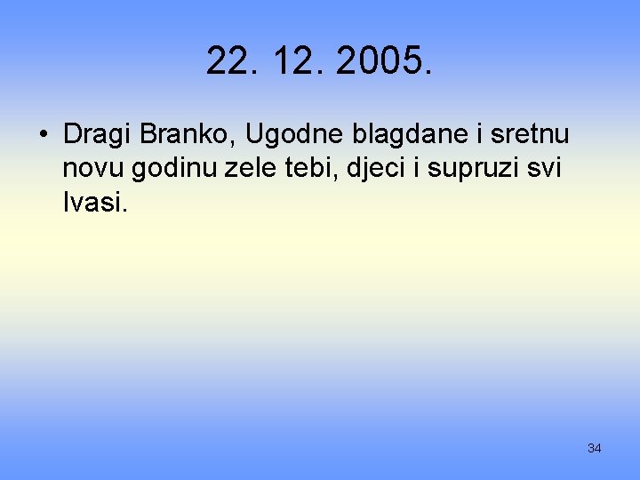 22. 12. 2005. • Dragi Branko, Ugodne blagdane i sretnu novu godinu zele tebi,