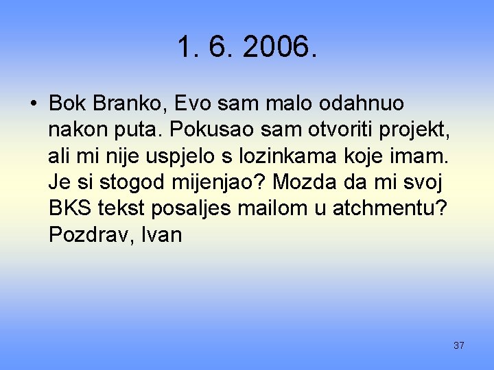 1. 6. 2006. • Bok Branko, Evo sam malo odahnuo nakon puta. Pokusao sam