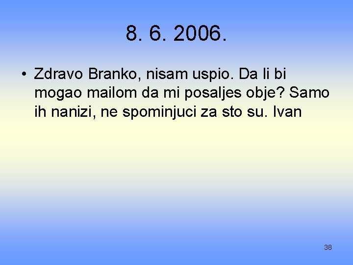 8. 6. 2006. • Zdravo Branko, nisam uspio. Da li bi mogao mailom da