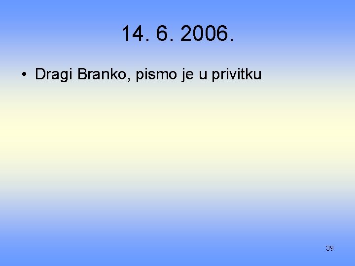 14. 6. 2006. • Dragi Branko, pismo je u privitku 39 