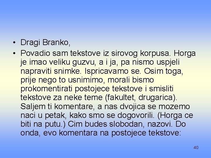  • Dragi Branko, • Povadio sam tekstove iz sirovog korpusa. Horga je imao