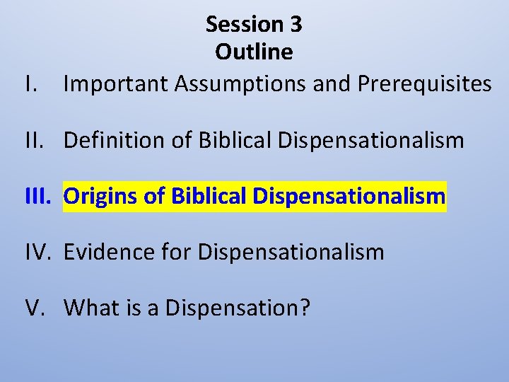 Session 3 Outline I. Important Assumptions and Prerequisites II. Definition of Biblical Dispensationalism III.