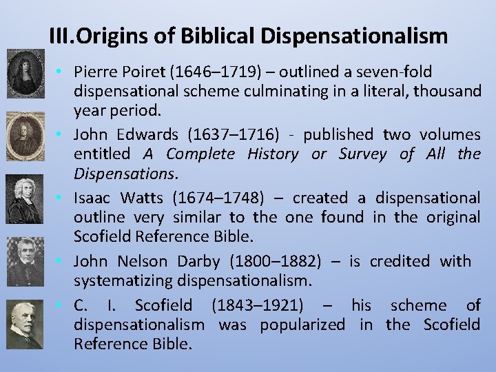 III. Origins of Biblical Dispensationalism • Pierre Poiret (1646– 1719) – outlined a seven-fold