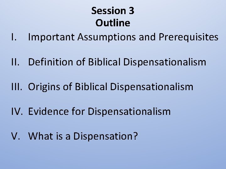 Session 3 Outline I. Important Assumptions and Prerequisites II. Definition of Biblical Dispensationalism III.