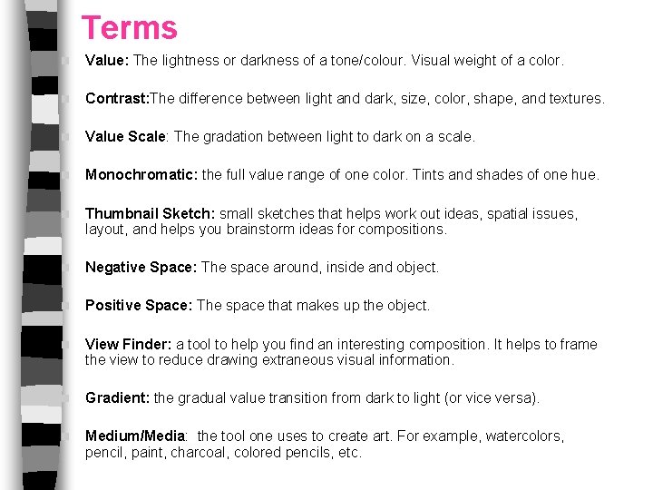 Terms n Value: The lightness or darkness of a tone/colour. Visual weight of a