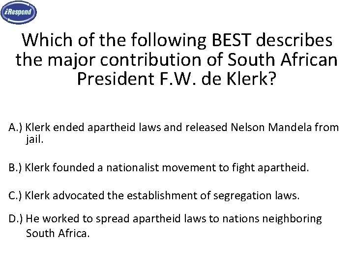 Which of the following BEST describes the major contribution of South African President F.