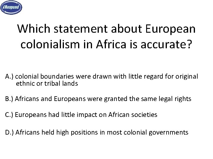 Which statement about European colonialism in Africa is accurate? A. ) colonial boundaries were