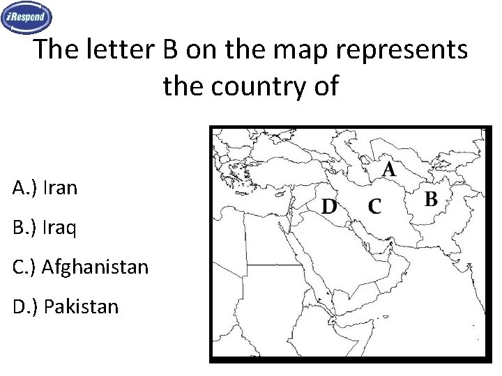 The letter B on the map represents the country of A. ) Iran B.