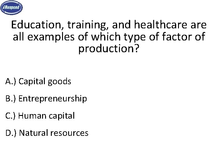 Education, training, and healthcare all examples of which type of factor of production? A.