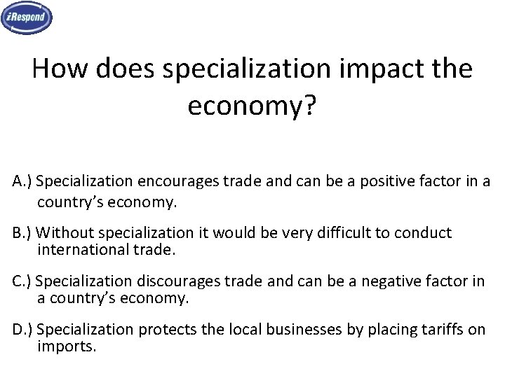 How does specialization impact the economy? A. ) Specialization encourages trade and can be