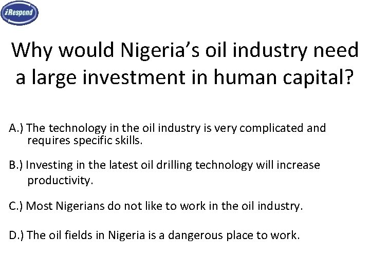 Why would Nigeria’s oil industry need a large investment in human capital? A. )