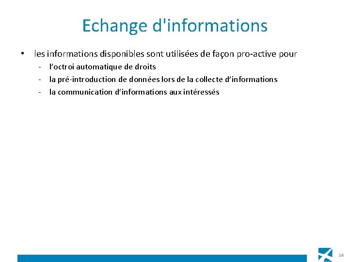 Echange d'informations • les informations disponibles sont utilisées de façon pro-active pour - l’octroi