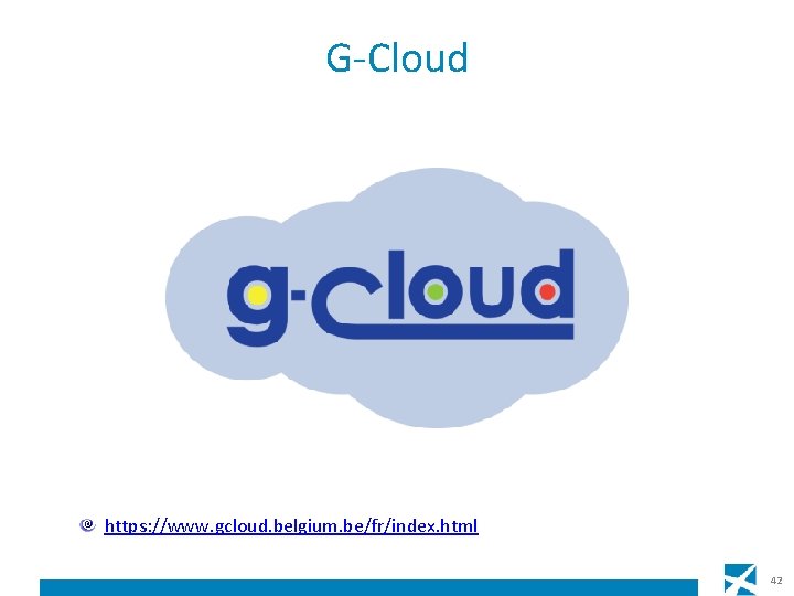 G-Cloud https: //www. gcloud. belgium. be/fr/index. html 42 