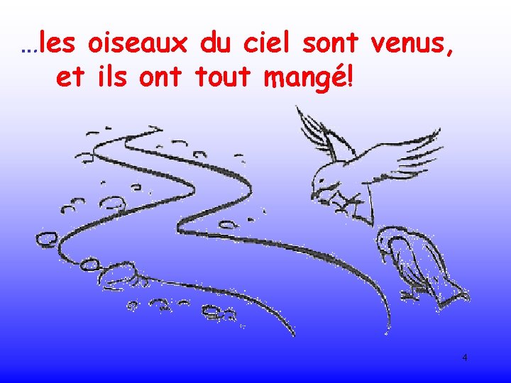 …les oiseaux du ciel sont venus, et ils ont tout mangé! 4 