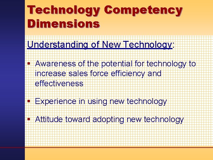 Technology Competency Dimensions Understanding of New Technology: § Awareness of the potential for technology