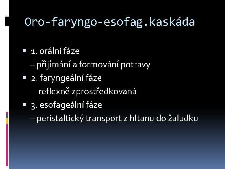 Oro-faryngo-esofag. kaskáda 1. orální fáze – přijímání a formování potravy 2. faryngeální fáze –