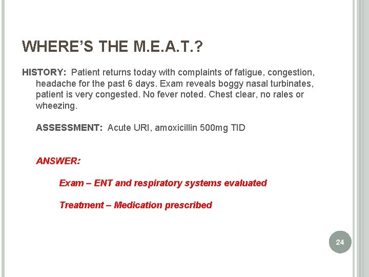 WHERE’S THE M. E. A. T. ? HISTORY: Patient returns today with complaints of
