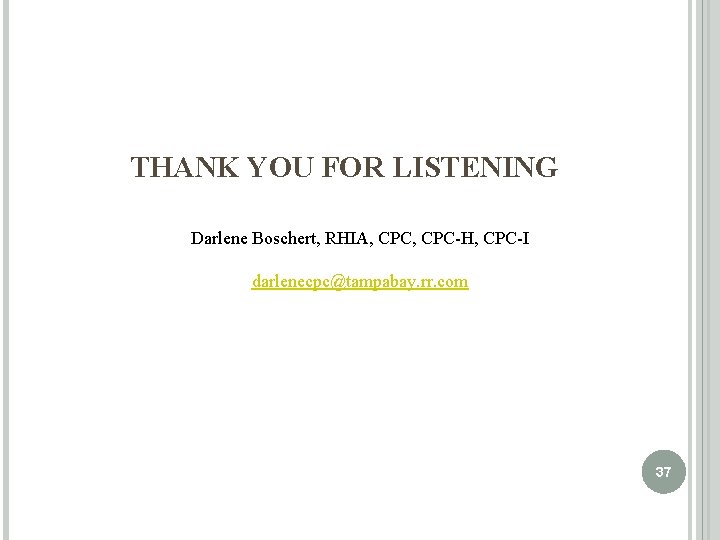 THANK YOU FOR LISTENING Darlene Boschert, RHIA, CPC-H, CPC-I darlenecpc@tampabay. rr. com 37 