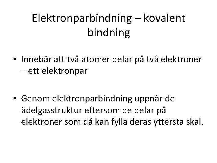 Elektronparbindning – kovalent bindning • Innebär att två atomer delar på två elektroner –