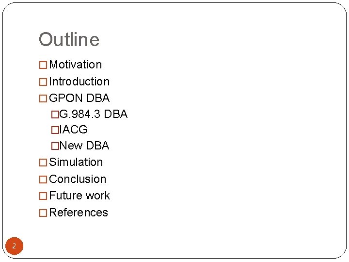 Outline � Motivation � Introduction � GPON DBA �G. 984. 3 DBA �IACG �New