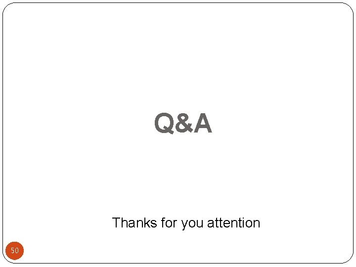 Q&A Thanks for you attention 50 