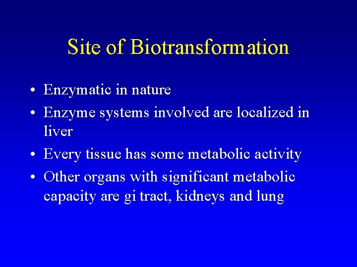 Site of Biotransformation • Enzymatic in nature • Enzyme systems involved are localized in