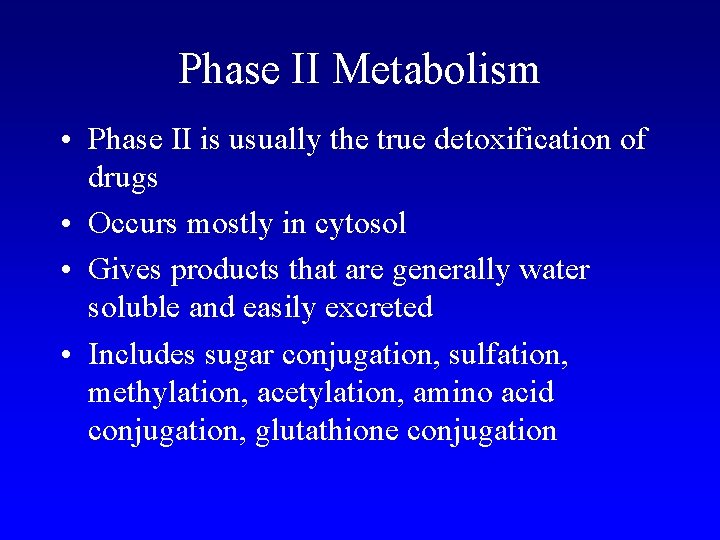 Phase II Metabolism • Phase II is usually the true detoxification of drugs •