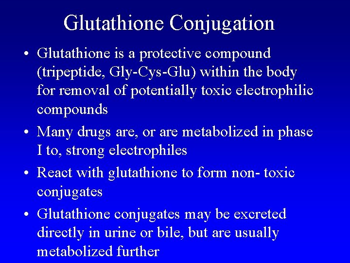 Glutathione Conjugation • Glutathione is a protective compound (tripeptide, Gly-Cys-Glu) within the body for