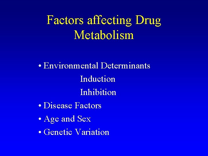 Factors affecting Drug Metabolism • Environmental Determinants Induction Inhibition • Disease Factors • Age