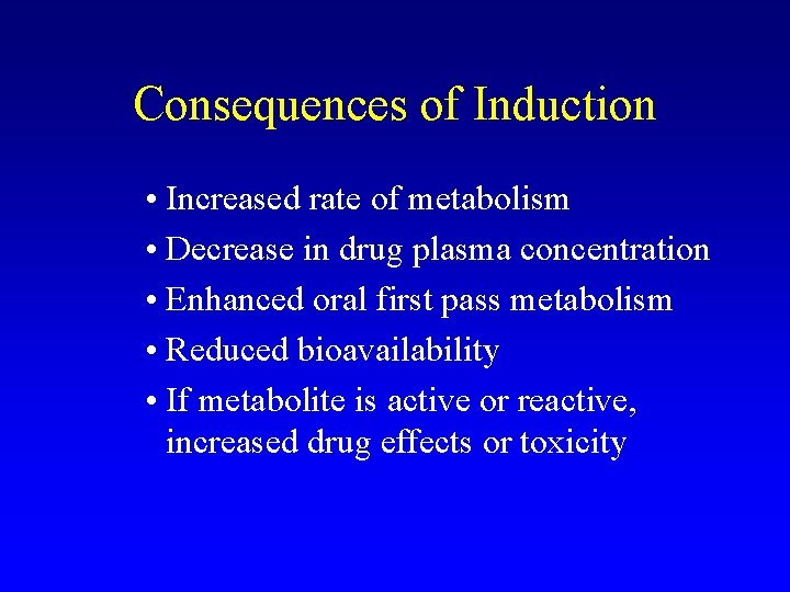 Consequences of Induction • Increased rate of metabolism • Decrease in drug plasma concentration