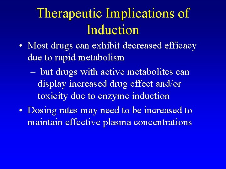 Therapeutic Implications of Induction • Most drugs can exhibit decreased efficacy due to rapid
