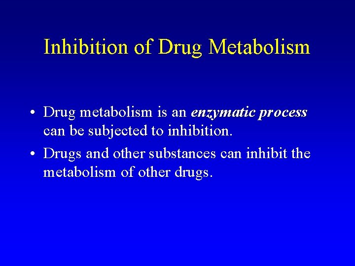 Inhibition of Drug Metabolism • Drug metabolism is an enzymatic process can be subjected