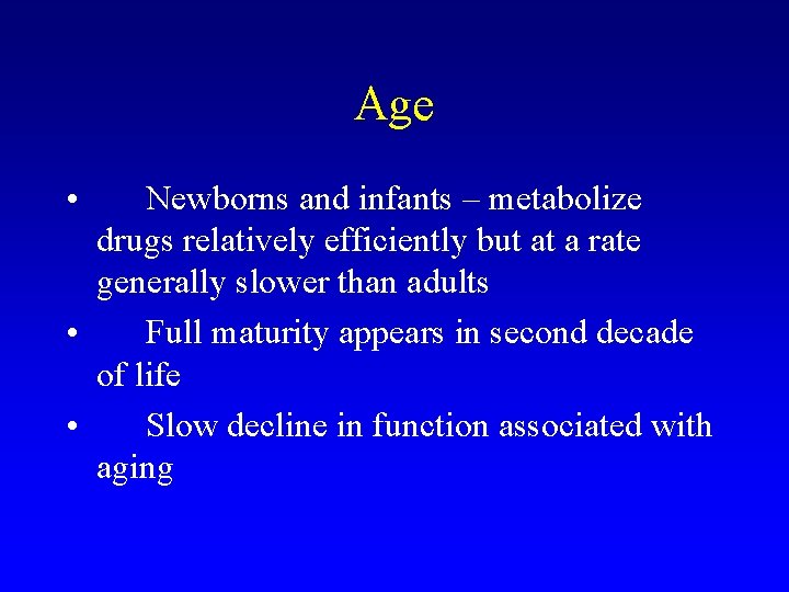 Age • Newborns and infants – metabolize drugs relatively efficiently but at a rate