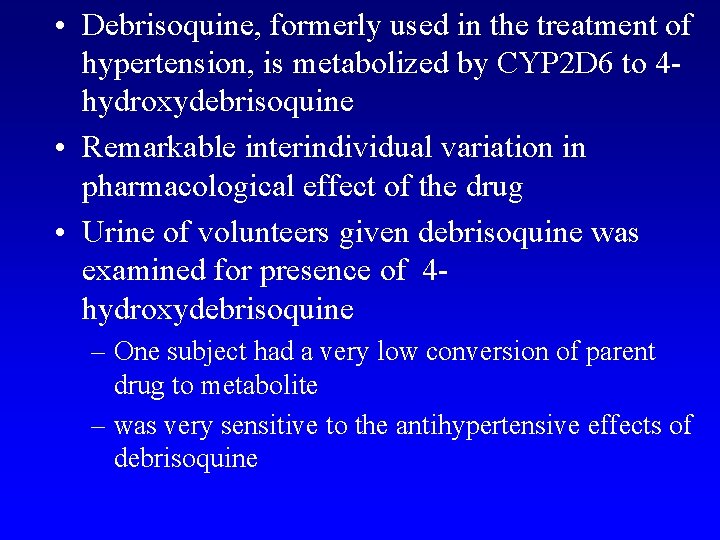  • Debrisoquine, formerly used in the treatment of hypertension, is metabolized by CYP