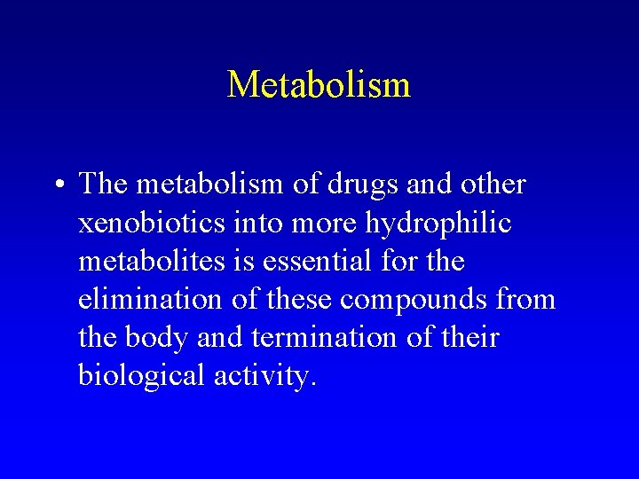 Metabolism • The metabolism of drugs and other xenobiotics into more hydrophilic metabolites is
